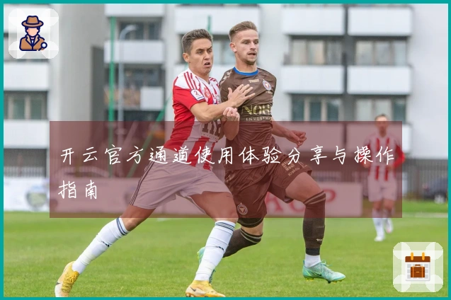 开云官方通道使用体验分享与操作指南